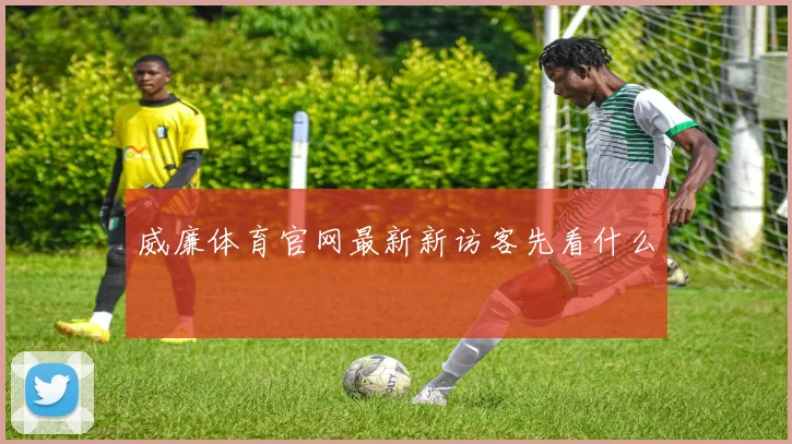 威廉体育官网最新新访客先看什么