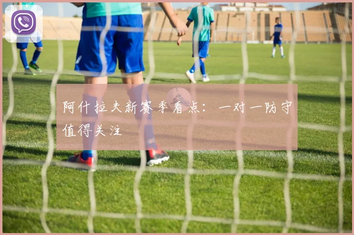 阿什拉夫新赛季看点：一对一防守值得关注
