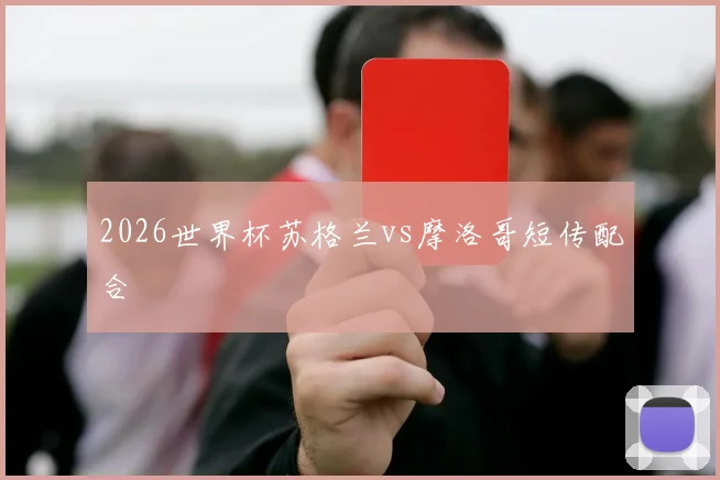 2026世界杯苏格兰vs摩洛哥短传配合