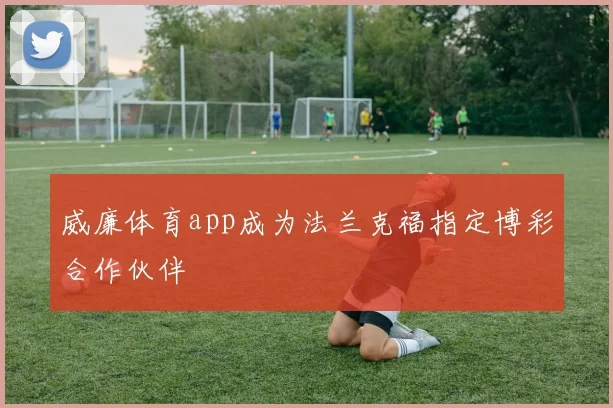 威廉体育app成为法兰克福指定博彩合作伙伴