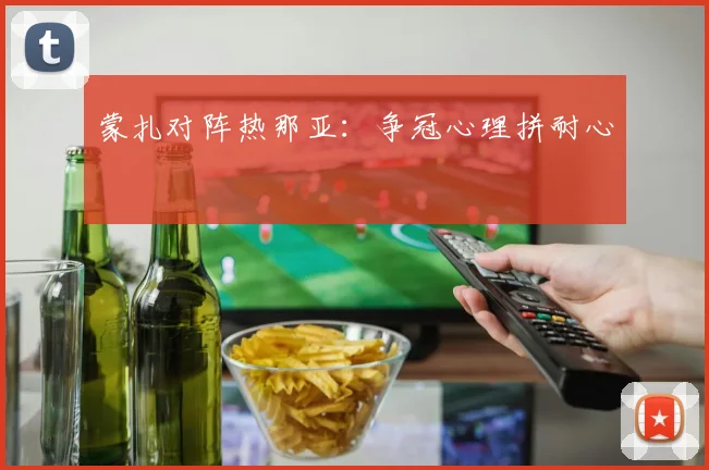 蒙扎对阵热那亚:争冠心理拼耐心